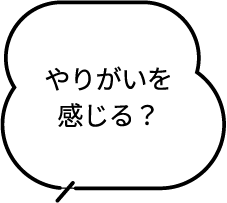 やりがいを感じる？